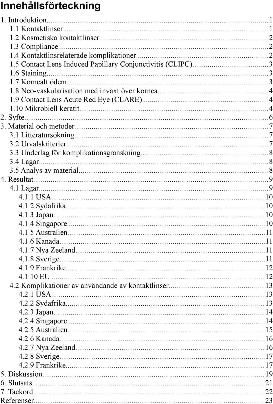 Material och metoder...7 3.1 Litteratursökning...7 3.2 Urvalskriterier...7 3.3 Underlag för komplikationsgranskning...8 3.4 Lagar...8 3.5 Analys av material...8 4. Resultat...9 4.1 Lagar...9 4.1.1 USA.