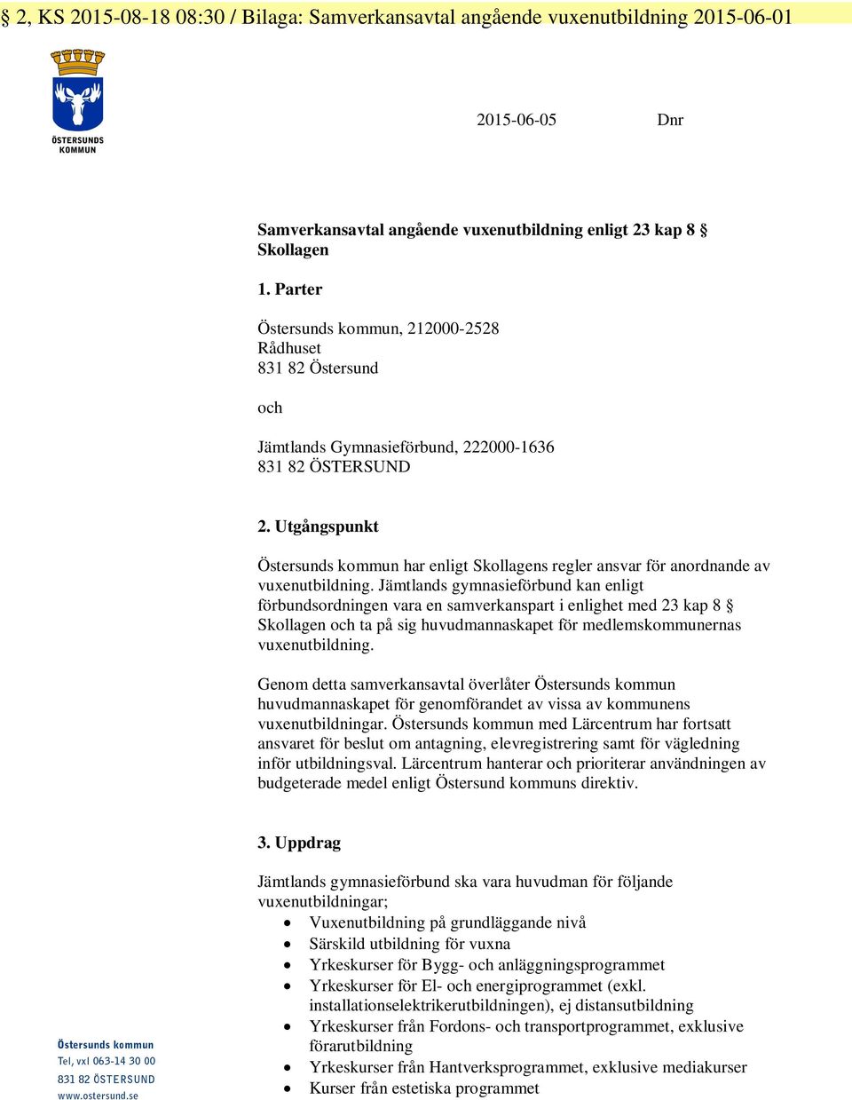 Utgångspunkt Östersunds kommun har enligt Skollagens regler ansvar för anordnande av vuxenutbildning.