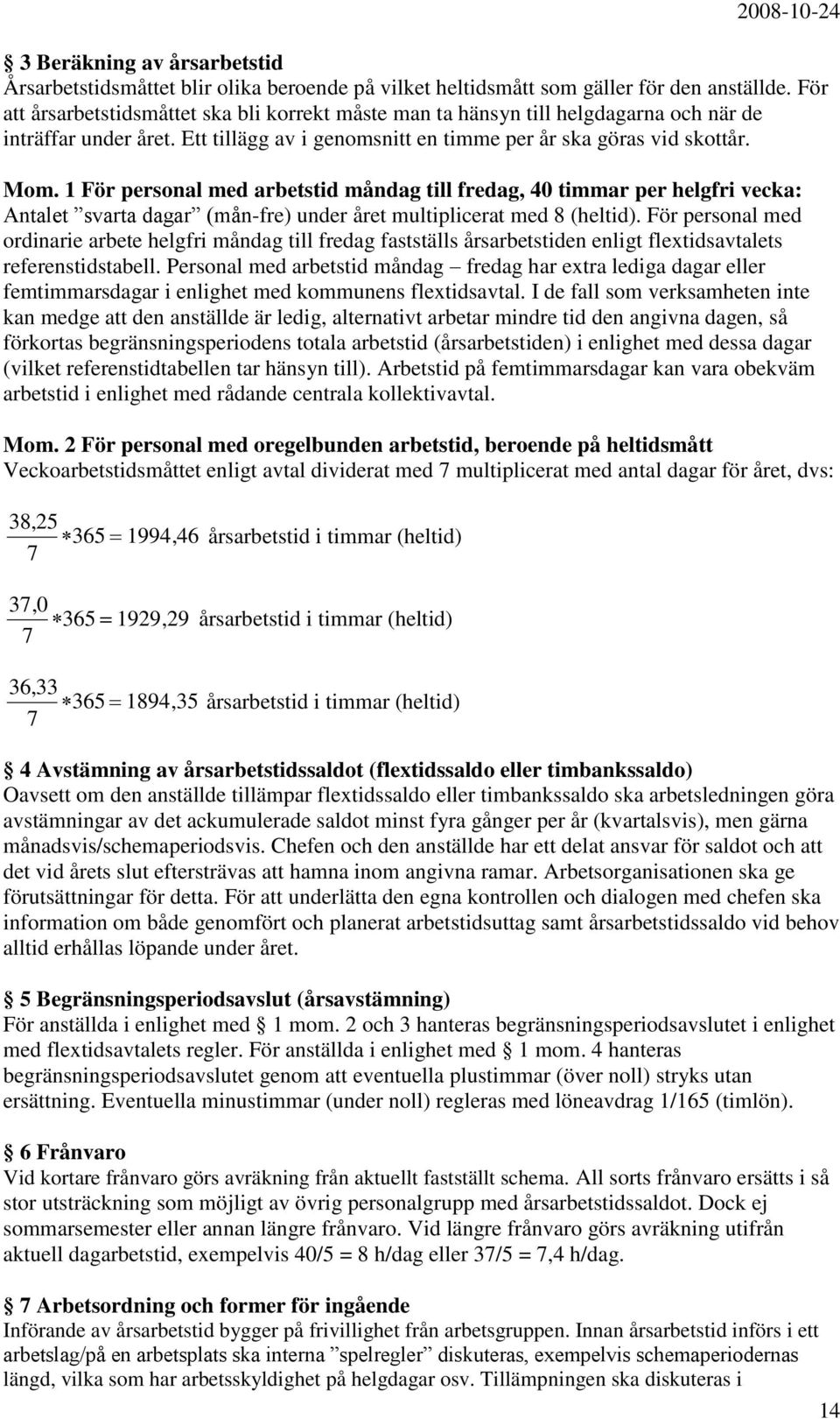 1 För personal med arbetstid måndag till fredag, 40 timmar per helgfri vecka: Antalet svarta dagar (mån-fre) under året multiplicerat med 8 (heltid).