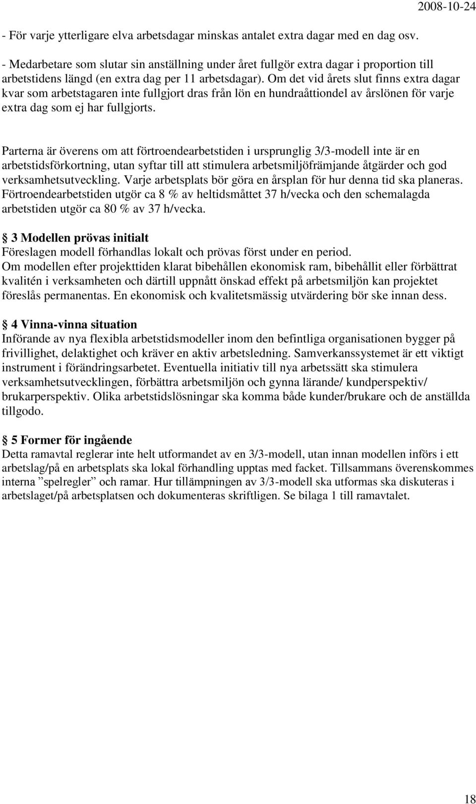 Om det vid årets slut finns extra dagar kvar som arbetstagaren inte fullgjort dras från lön en hundraåttiondel av årslönen för varje extra dag som ej har fullgjorts.