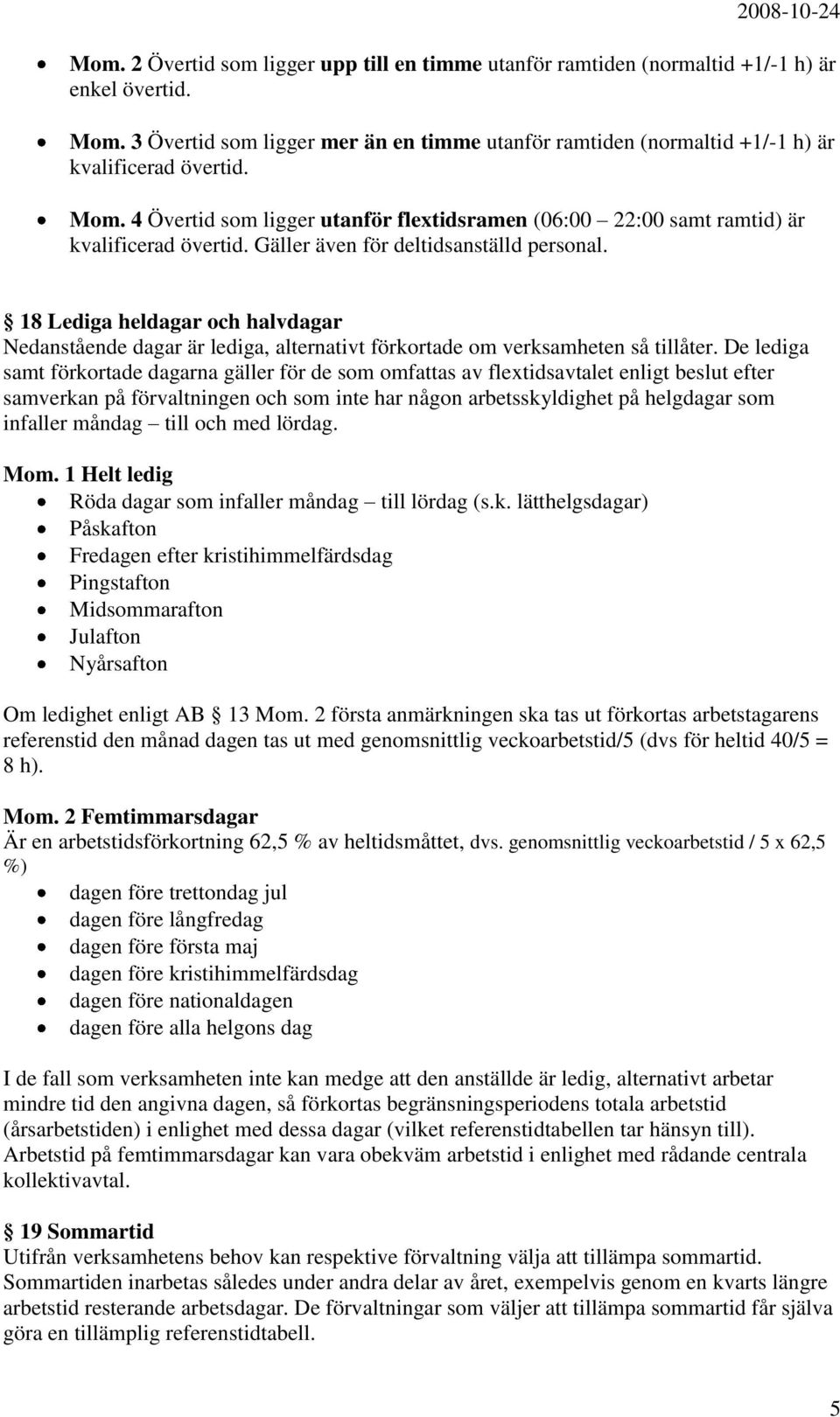 Gäller även för deltidsanställd personal. 18 Lediga heldagar och halvdagar Nedanstående dagar är lediga, alternativt förkortade om verksamheten så tillåter.