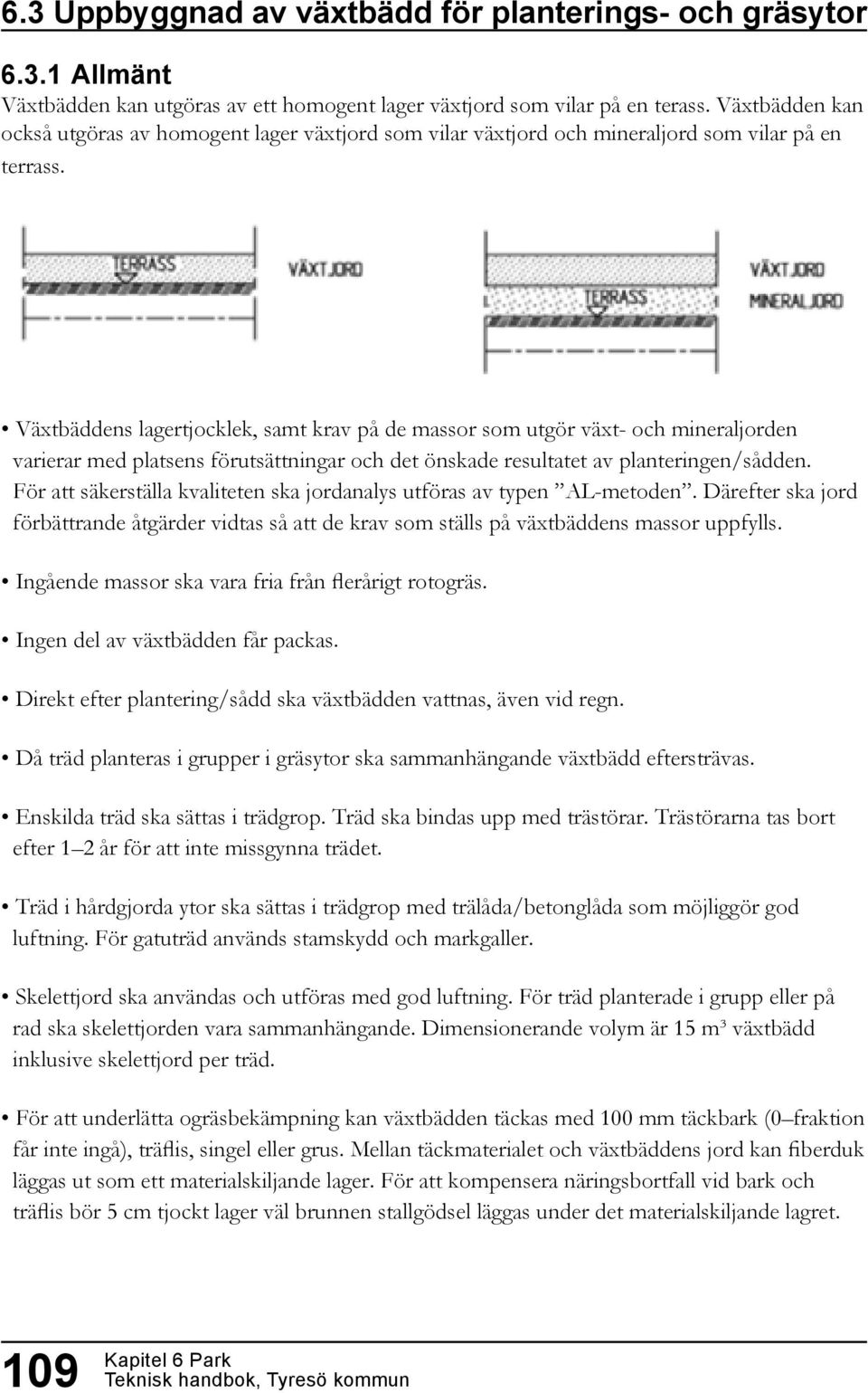 Växtbäddens lagertjocklek, samt krav på de massor som utgör växt- och mineraljorden varierar med platsens förutsättningar och det önskade resultatet av planteringen/sådden.