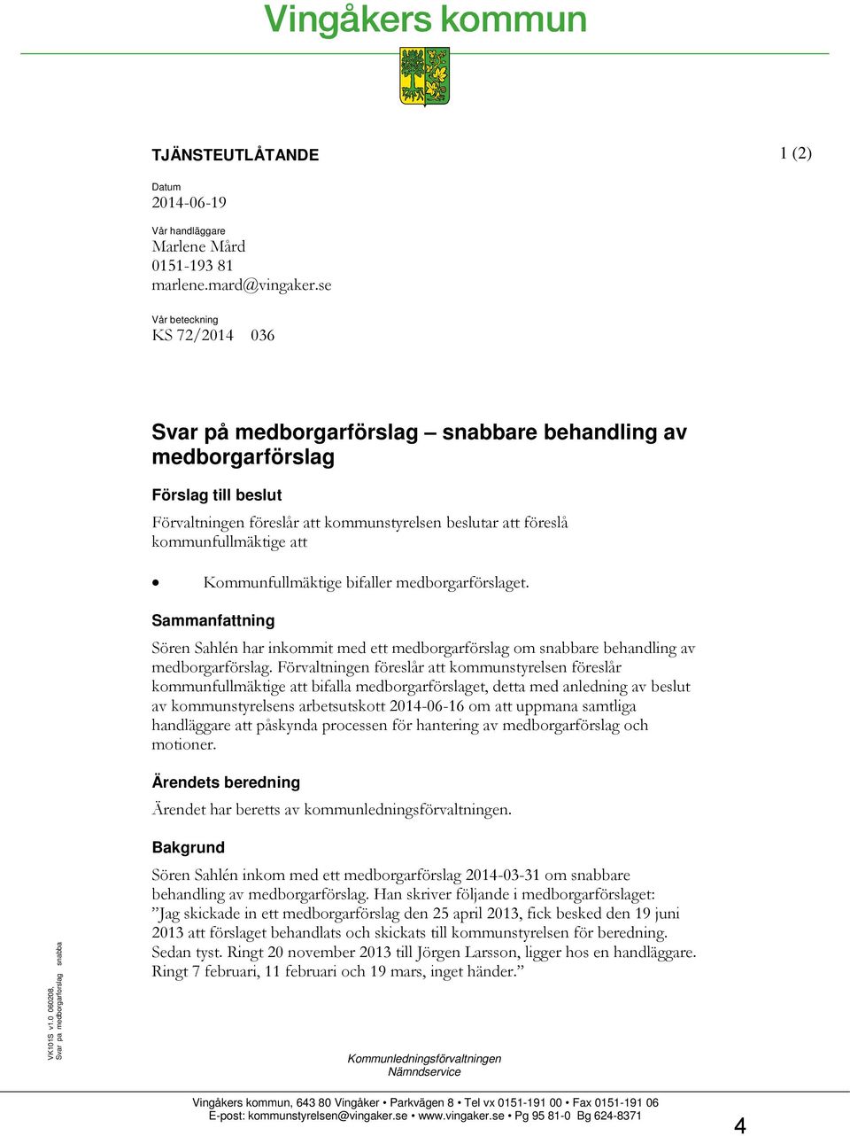 att Kommunfullmäktige bifaller medborgarförslaget. Sammanfattning Sören Sahlén har inkommit med ett medborgarförslag om snabbare behandling av medborgarförslag.