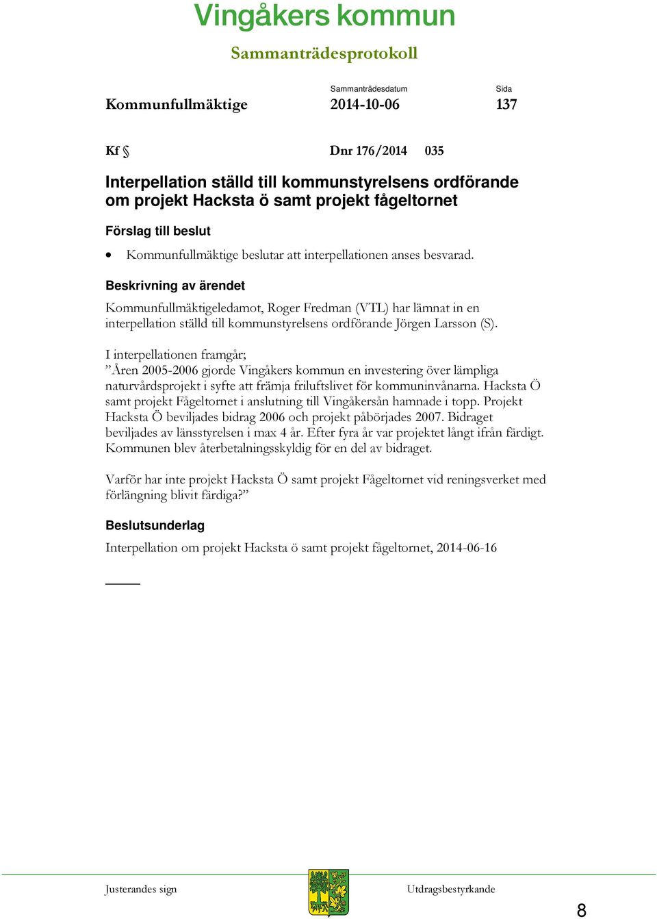 Beskrivning av ärendet Kommunfullmäktigeledamot, Roger Fredman (VTL) har lämnat in en interpellation ställd till kommunstyrelsens ordförande Jörgen Larsson (S).