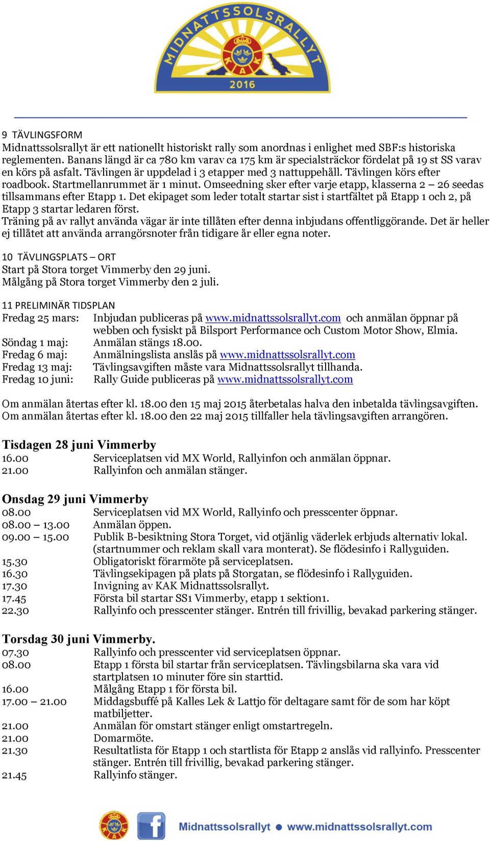 Startmellanrummet är 1 minut. Omseedning sker efter varje etapp, klasserna 2 26 seedas tillsammans efter Etapp 1.