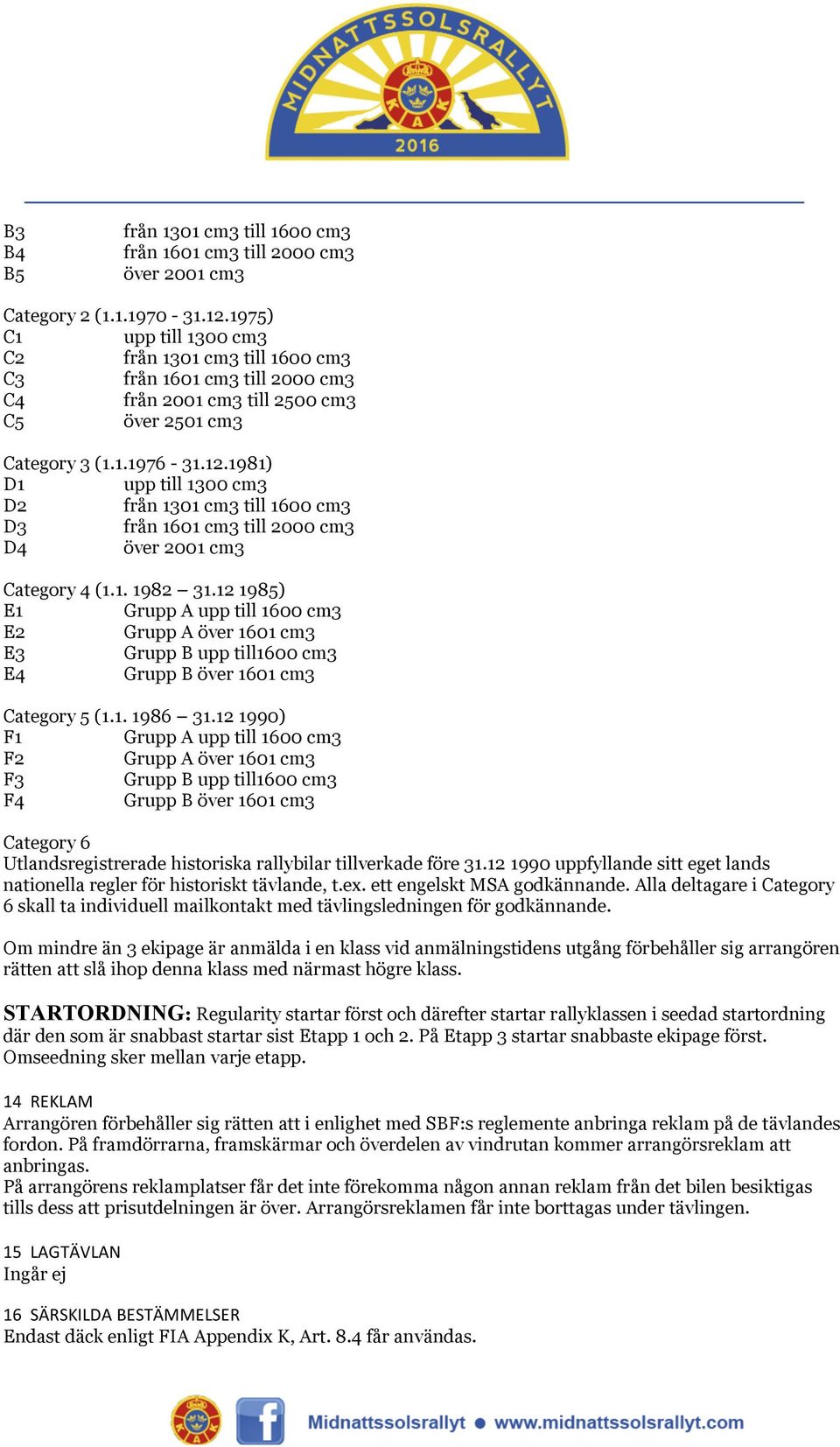 1981) D1 upp till 1300 cm3 D2 från 1301 cm3 till 1600 cm3 D3 från 1601 cm3 till 2000 cm3 D4 över 2001 cm3 Category 4 (1.1. 1982 31.