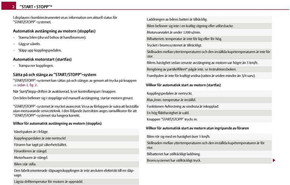 Sätta på och stänga av START/STOPP -system START/STOPP -systemet kan sättas på och stängas av genom att trycka på knappen sidan 1, fig. 2.