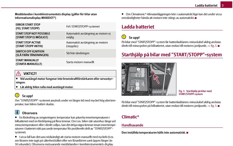 ERROR START STOP (FEL START STOPP) START STOP NOT POSSIBLE (START STOP EJ MÖJLIGT) START STOP ACTIVE (START STOPP AKTIV) SWITCH OFF IGNITION (SLÅ FRÅN TÄNDNINGEN) START MANUALLY (STARTA MANUELLT) Fel