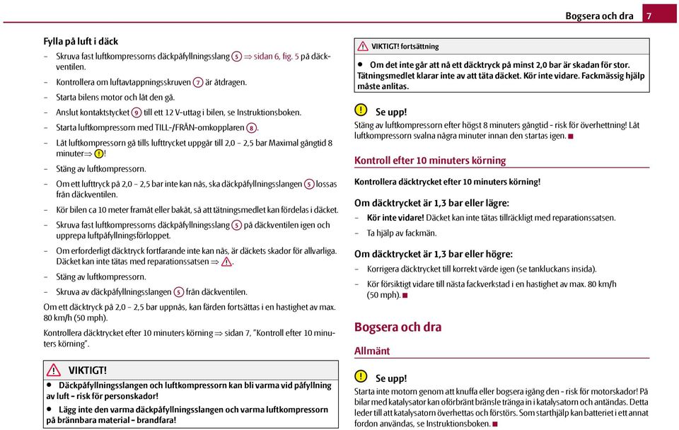 Låt luftkompressorn gå tills lufttrycket uppgår till 2,0 2,5 bar Maximal gångtid 8 minuter! Stäng av luftkompressorn.