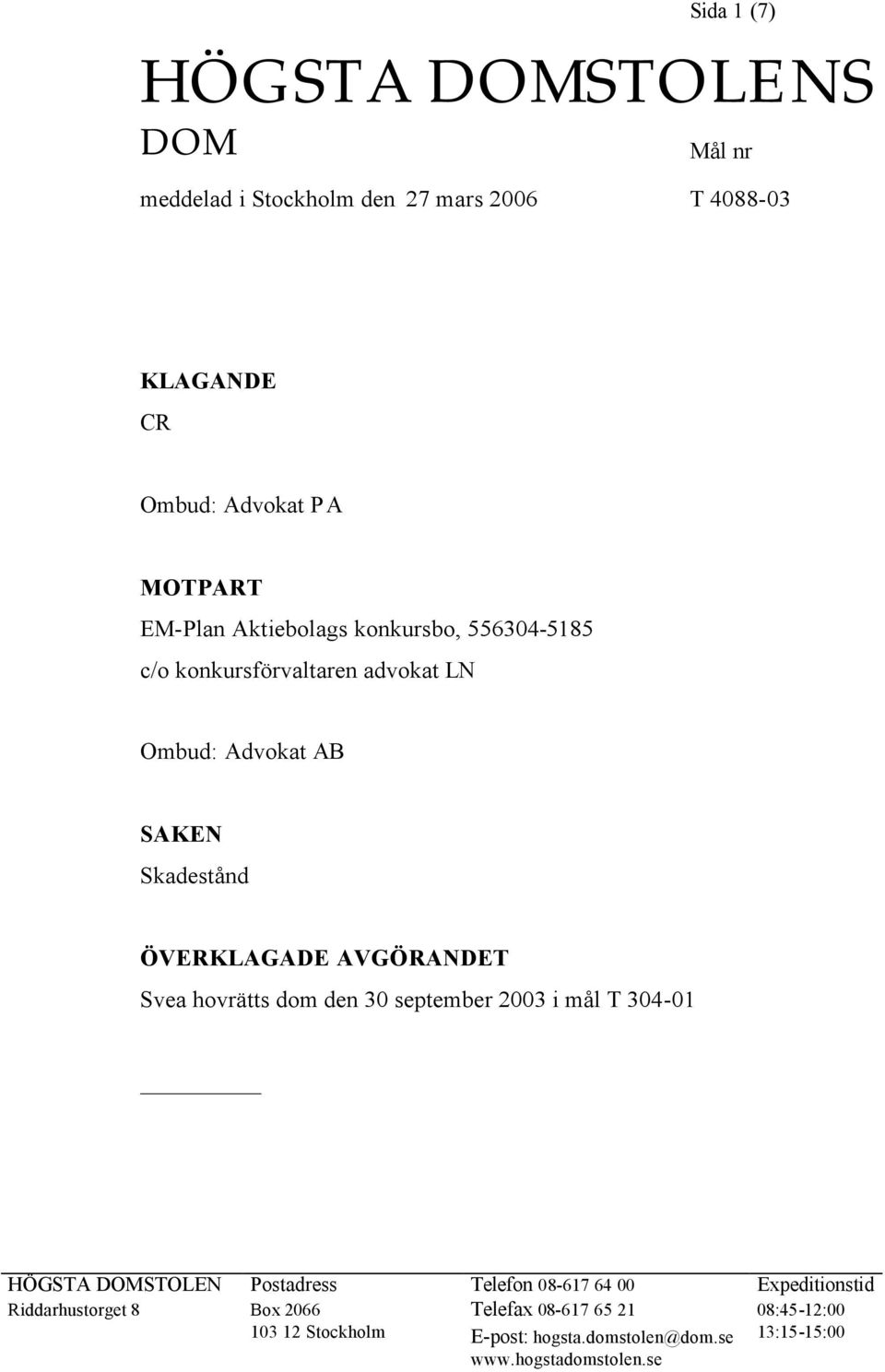 AVGÖRANDET Svea hovrätts dom den 30 september 2003 i mål T 304-01 HÖGSTA DOMSTOLEN Postadress Telefon 08-617 64 00 Expeditionstid