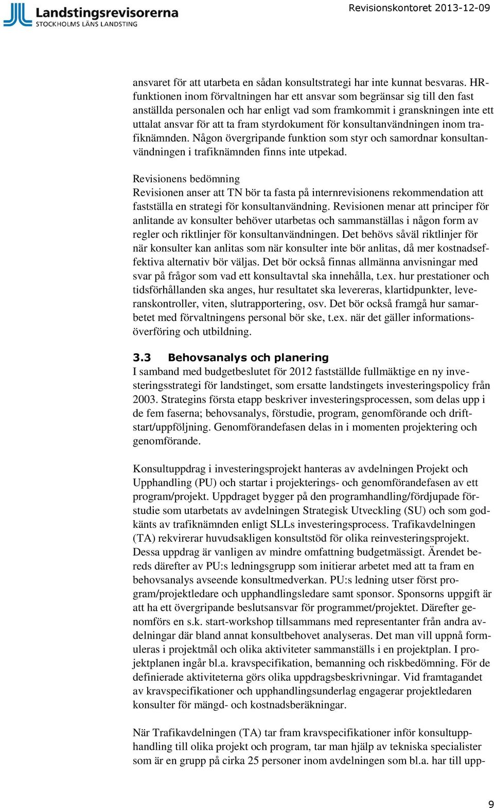 styrdokument för konsultanvändningen inom trafiknämnden. Någon övergripande funktion som styr och samordnar konsultanvändningen i trafiknämnden finns inte utpekad.