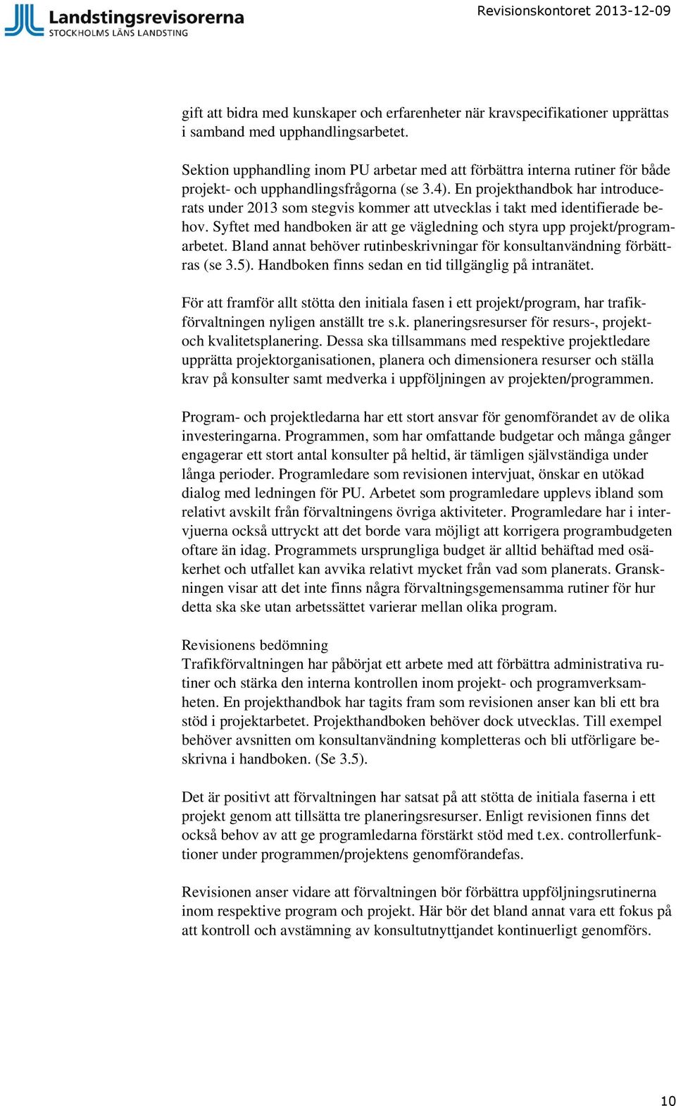 En projekthandbok har introducerats under 2013 som stegvis kommer att utvecklas i takt med identifierade behov. Syftet med handboken är att ge vägledning och styra upp projekt/programarbetet.