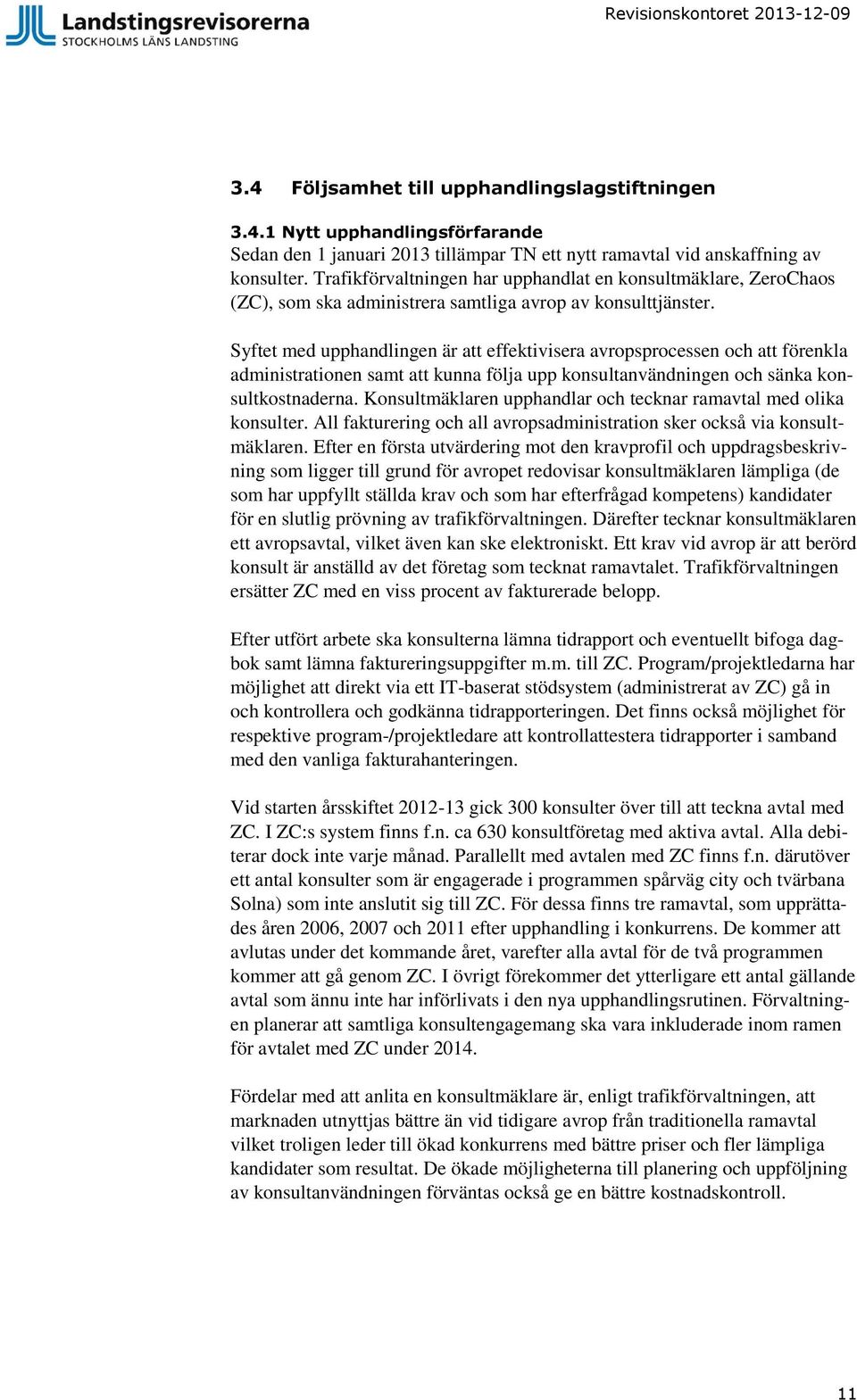 Syftet med upphandlingen är att effektivisera avropsprocessen och att förenkla administrationen samt att kunna följa upp konsultanvändningen och sänka konsultkostnaderna.