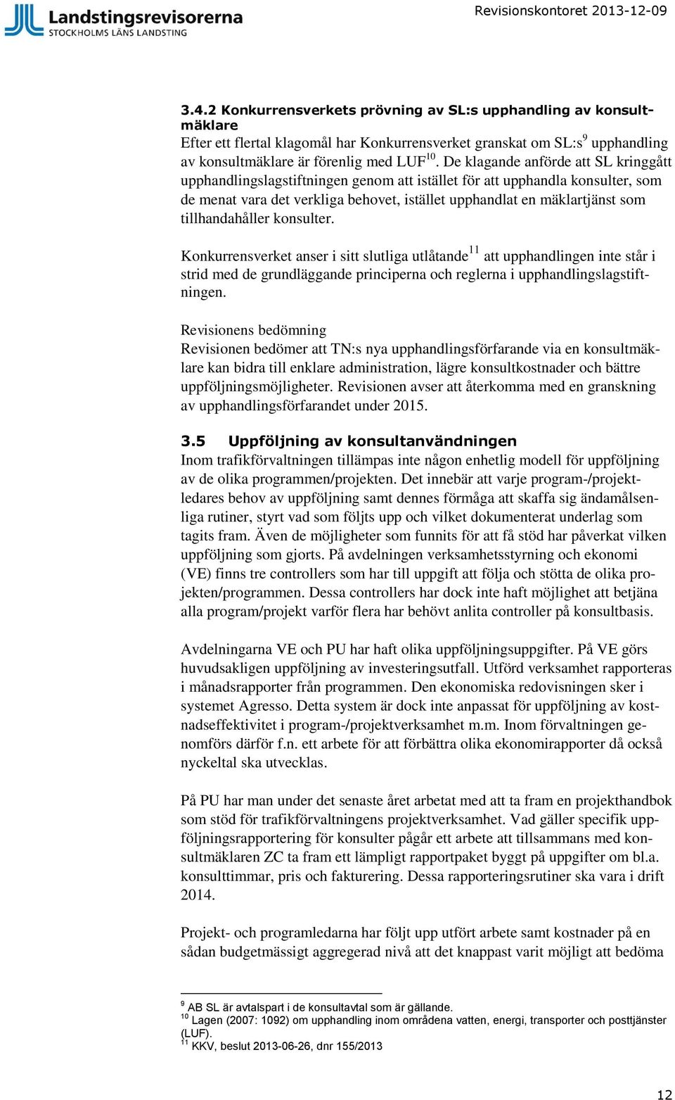 tillhandahåller konsulter. Konkurrensverket anser i sitt slutliga utlåtande 11 att upphandlingen inte står i strid med de grundläggande principerna och reglerna i upphandlingslagstiftningen.