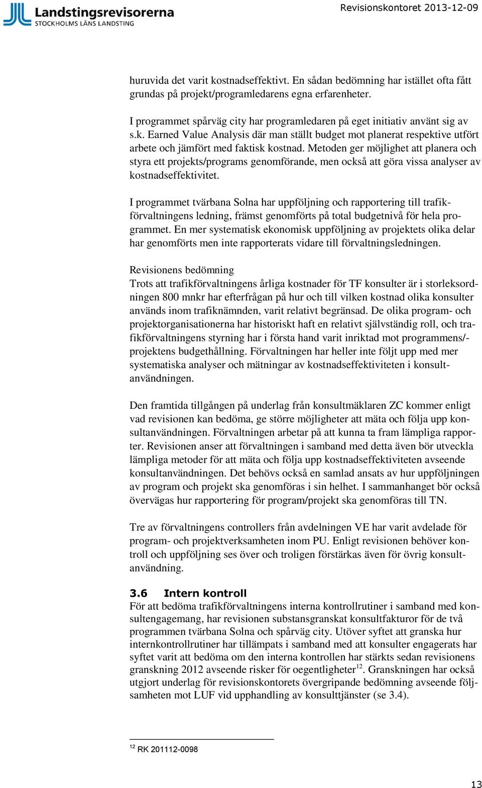 Metoden ger möjlighet att planera och styra ett projekts/programs genomförande, men också att göra vissa analyser av kostnadseffektivitet.