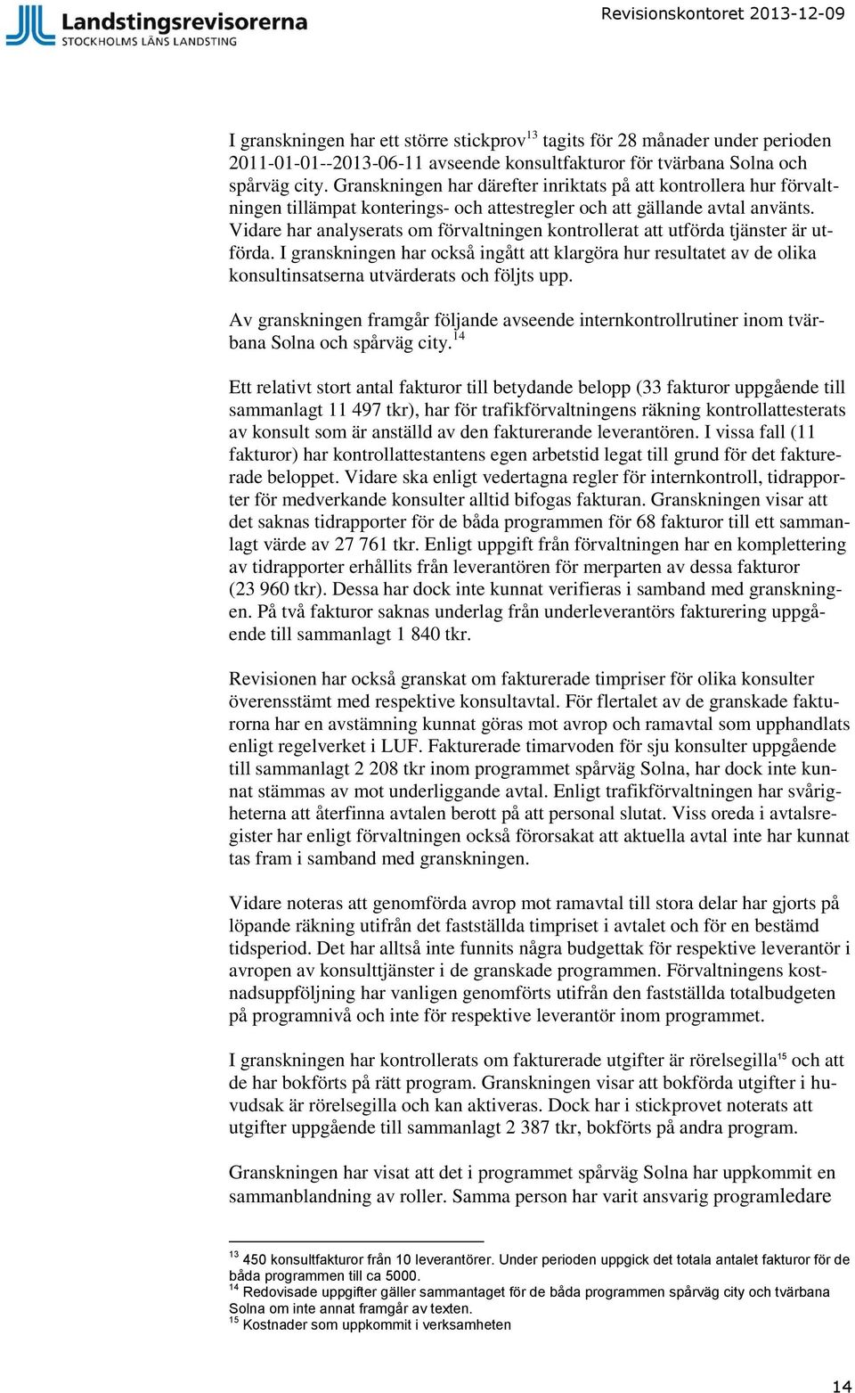 Vidare har analyserats om förvaltningen kontrollerat att utförda tjänster är utförda.