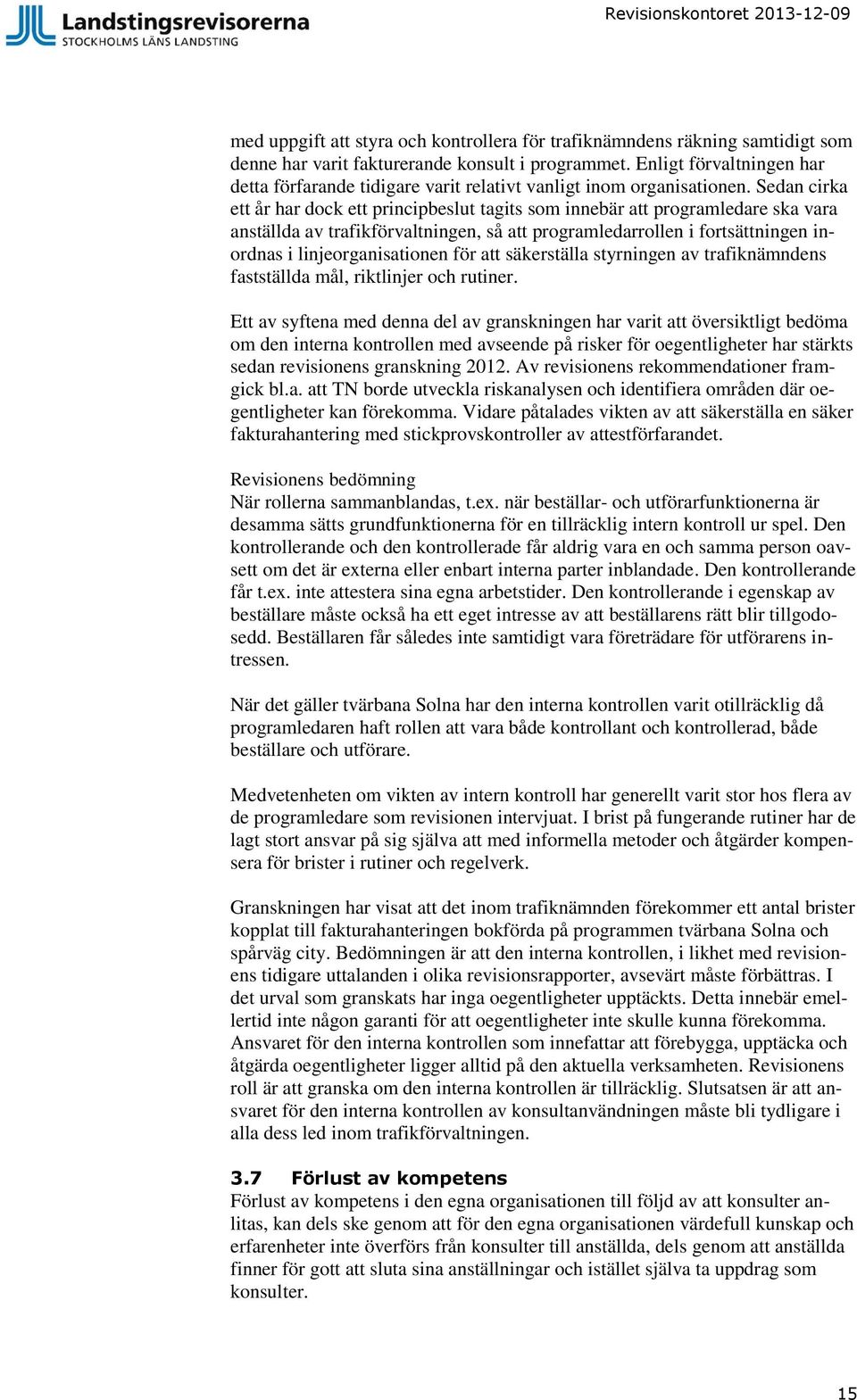 Sedan cirka ett år har dock ett principbeslut tagits som innebär att programledare ska vara anställda av trafikförvaltningen, så att programledarrollen i fortsättningen inordnas i linjeorganisationen