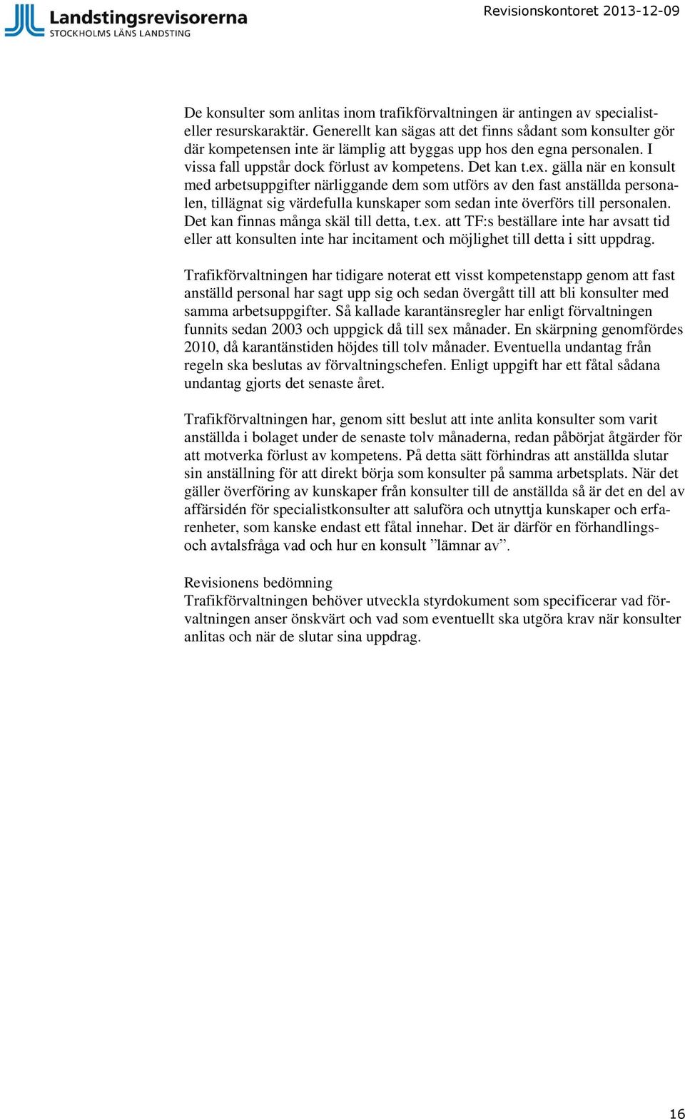 gälla när en konsult med arbetsuppgifter närliggande dem som utförs av den fast anställda personalen, tillägnat sig värdefulla kunskaper som sedan inte överförs till personalen.