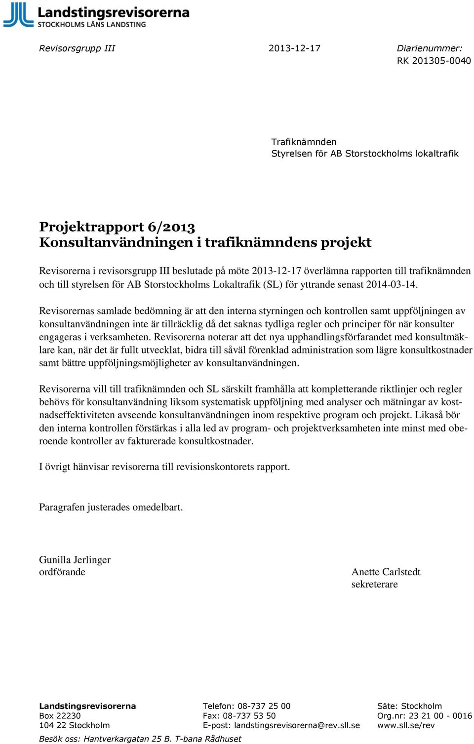 Revisorernas samlade bedömning är att den interna styrningen och kontrollen samt uppföljningen av konsultanvändningen inte är tillräcklig då det saknas tydliga regler och principer för när konsulter