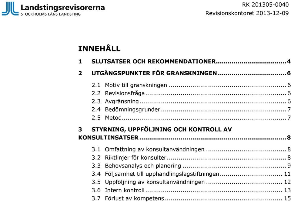 .. 7 3 STYRNING, UPPFÖLJNING OCH KONTROLL AV KONSULTINSATSER... 8 3.1 Omfattning av konsultanvändningen... 8 3.2 Riktlinjer för konsulter... 8 3.3 Behovsanalys och planering.