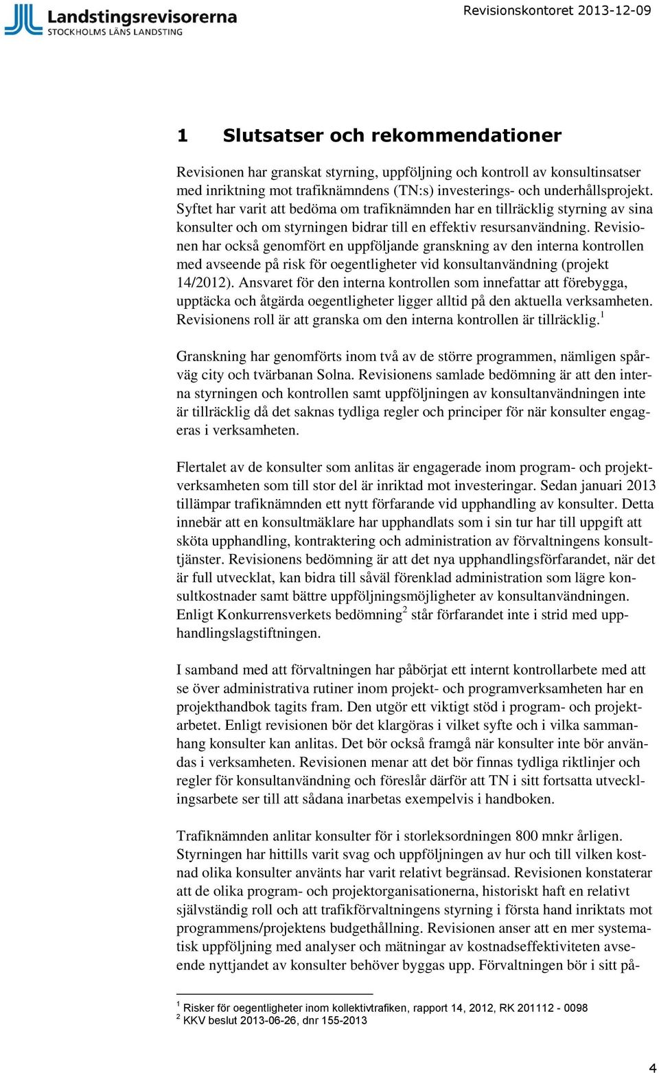 Revisionen har också genomfört en uppföljande granskning av den interna kontrollen med avseende på risk för oegentligheter vid konsultanvändning (projekt 14/2012).