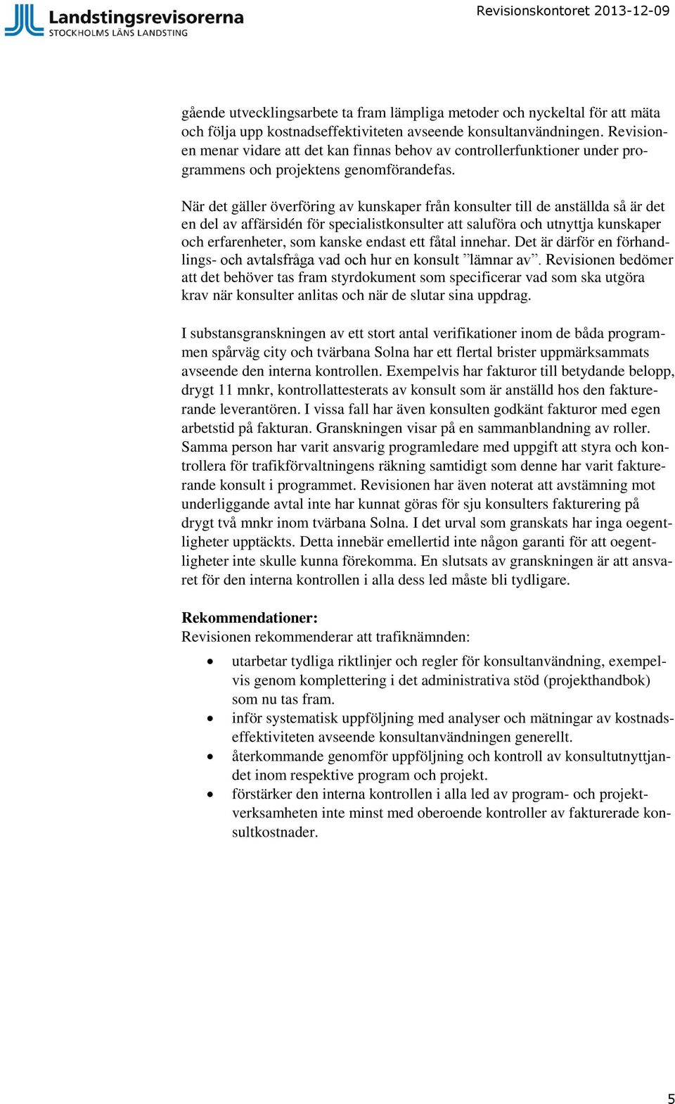 När det gäller överföring av kunskaper från konsulter till de anställda så är det en del av affärsidén för specialistkonsulter att saluföra och utnyttja kunskaper och erfarenheter, som kanske endast