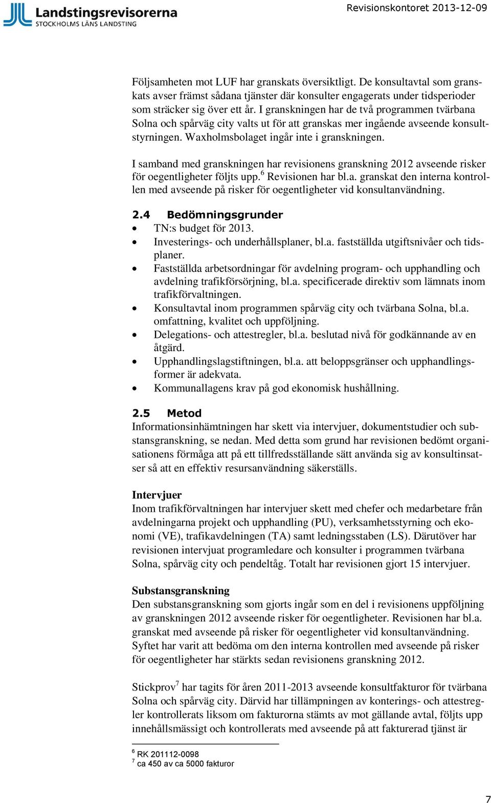 I samband med granskningen har revisionens granskning 2012 avseende risker för oegentligheter följts upp. 6 Revisionen har bl.a. granskat den interna kontrollen med avseende på risker för oegentligheter vid konsultanvändning.