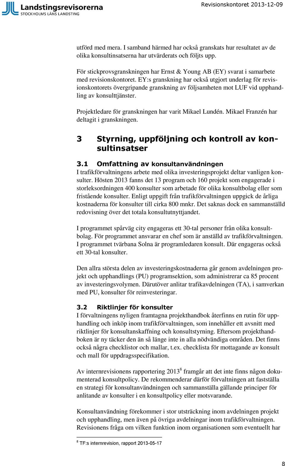 EY:s granskning har också utgjort underlag för revisionskontorets övergripande granskning av följsamheten mot LUF vid upphandling av konsulttjänster.