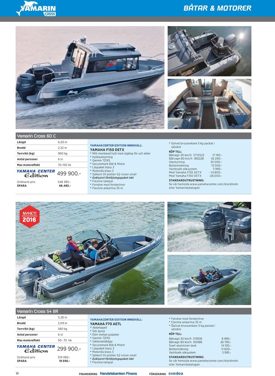 - Yachtsafe söksystem 3 995.- Med Yamaha F130 AETX - 14.800.- Med Yamaha F150 DETX -28.000.