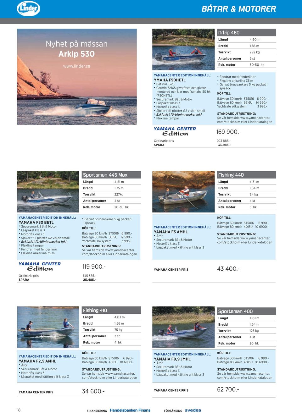 - com/stockholm eller Linderkatalogen 169 900.- Ordinarie pris 203 885.- SPARA 33.985.- Sportsman 445 Max 4,51 m 1,75 m Torrvikt 227kg 4 st Rek. motor 20-30 hk Fishing 440 Torrvikt Rek.