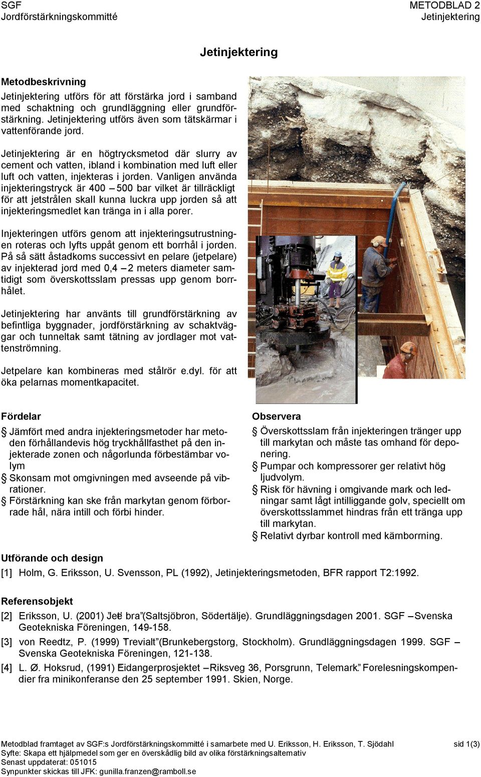 etinjektering är en högtrycksmetod där slurry av cement och vatten, ibland i kombination med luft eller luft och vatten, injekteras i jorden.