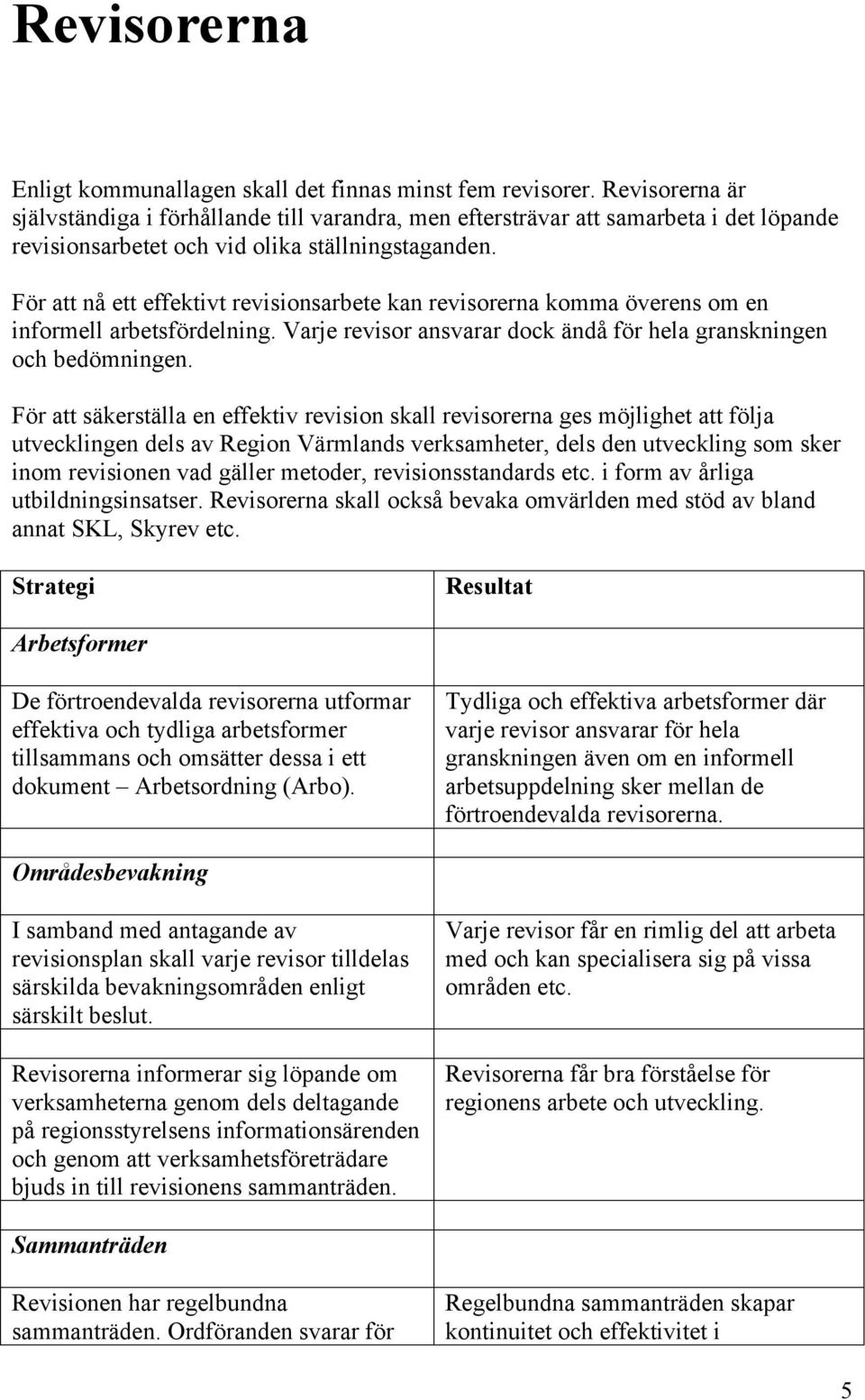 För att nå ett effektivt revisionsarbete kan revisorerna komma överens om en informell arbetsfördelning. Varje revisor ansvarar dock ändå för hela granskningen och bedömningen.