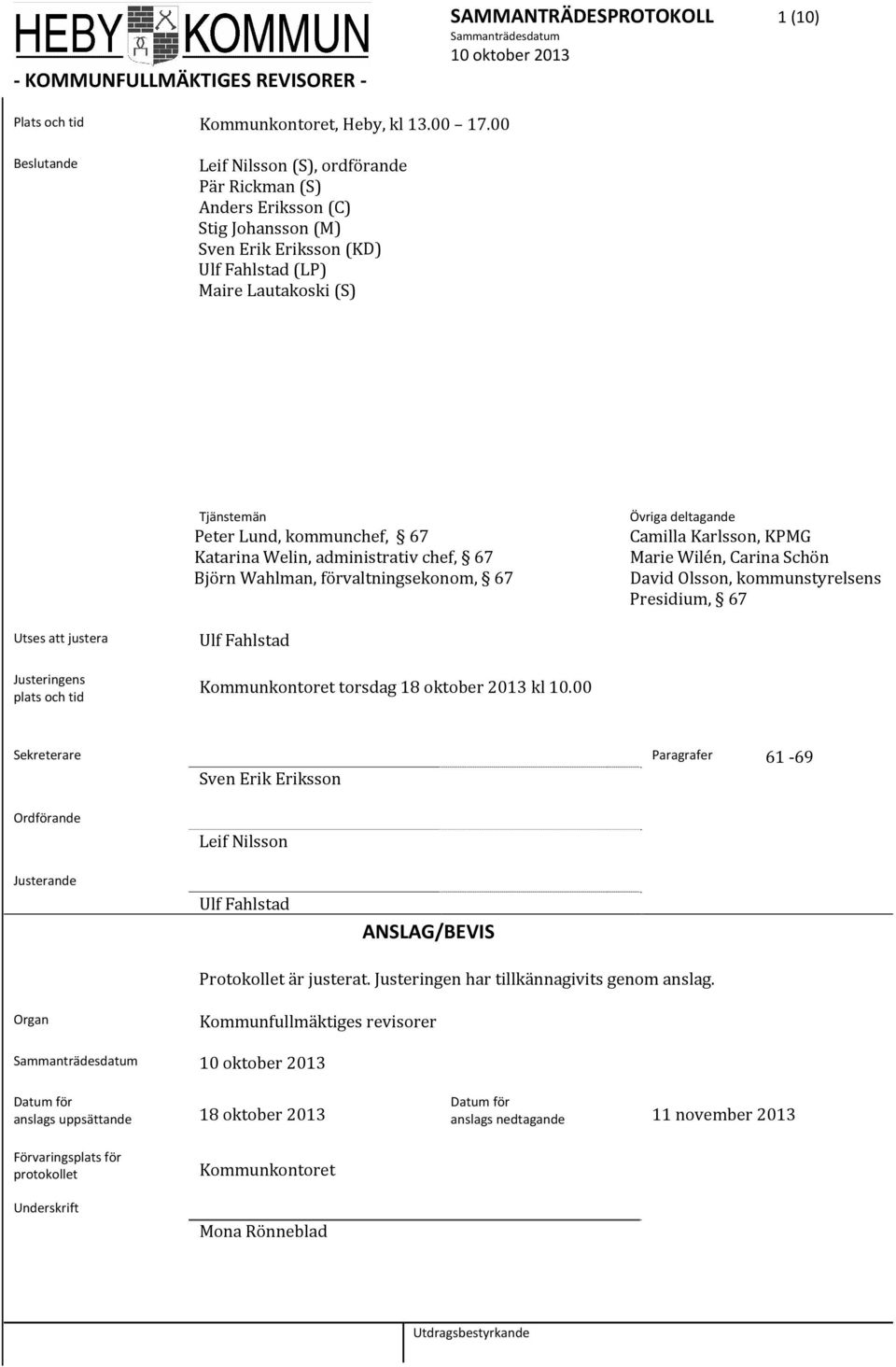 Katarina Welin, administrativ chef, 67 Björn Wahlman, förvaltningsekonom, 67 Övriga deltagande Camilla Karlsson, KPMG Marie Wilén, Carina Schön David Olsson, kommunstyrelsens P residium, 67 Utses att