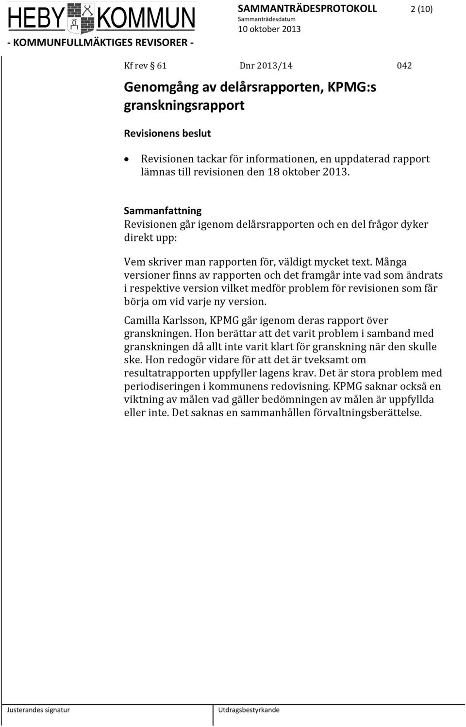 Många versioner finns av rapporten och det framgår inte vad som ändrats i respektive version vilket medför problem för revisionen som får börja om vid varje ny version.