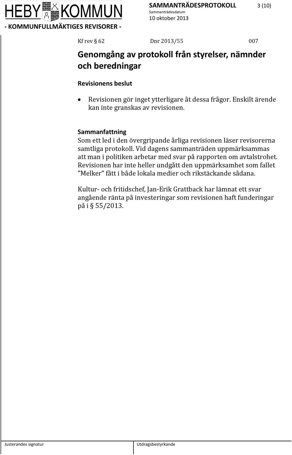Vid dagens sammanträden uppmärksammas att man i politiken arbetar med svar på rapporten om avtalstrohet.