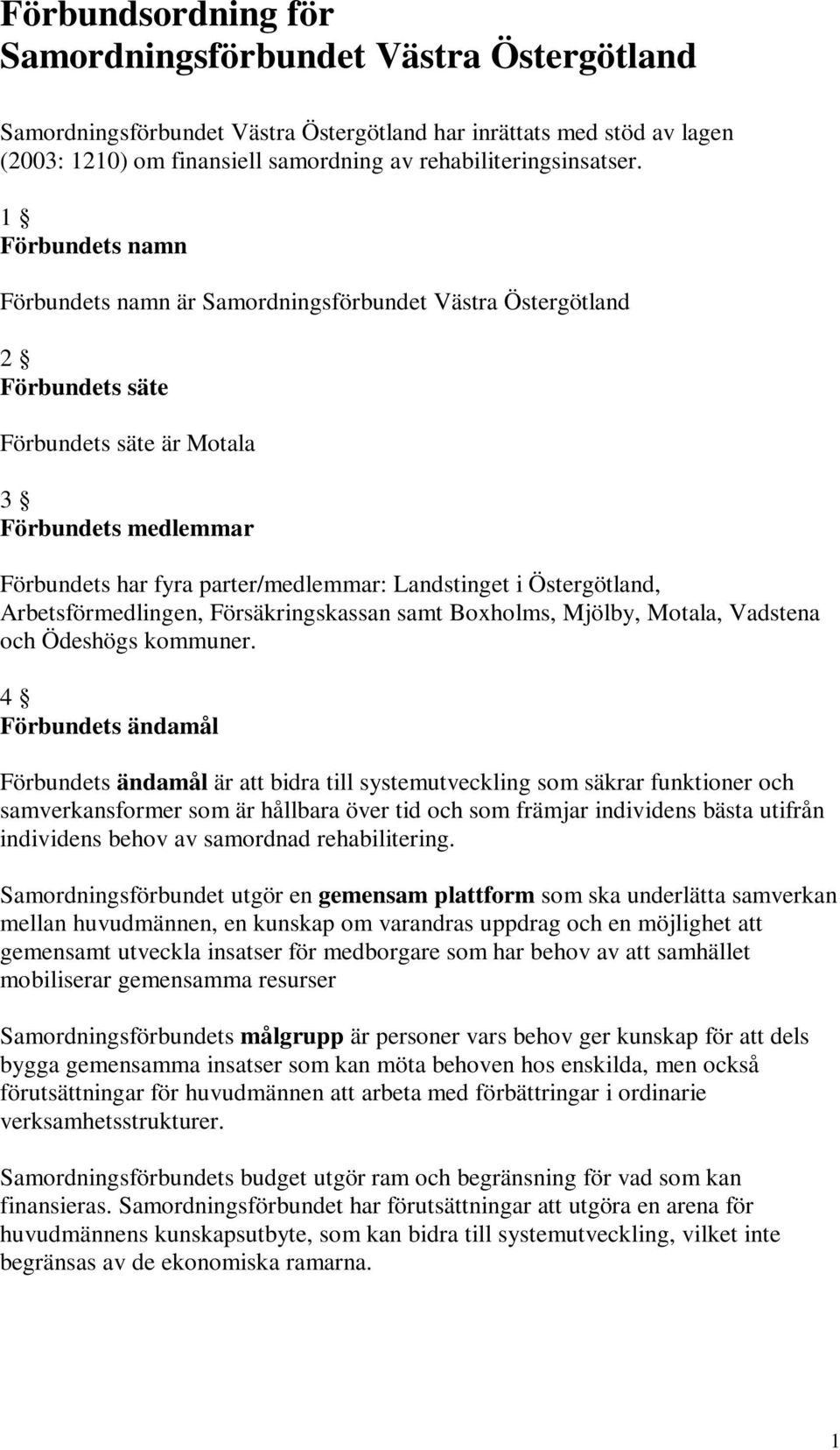 Östergötland, Arbetsförmedlingen, Försäkringskassan samt Boxholms, Mjölby, Motala, Vadstena och Ödeshögs kommuner.