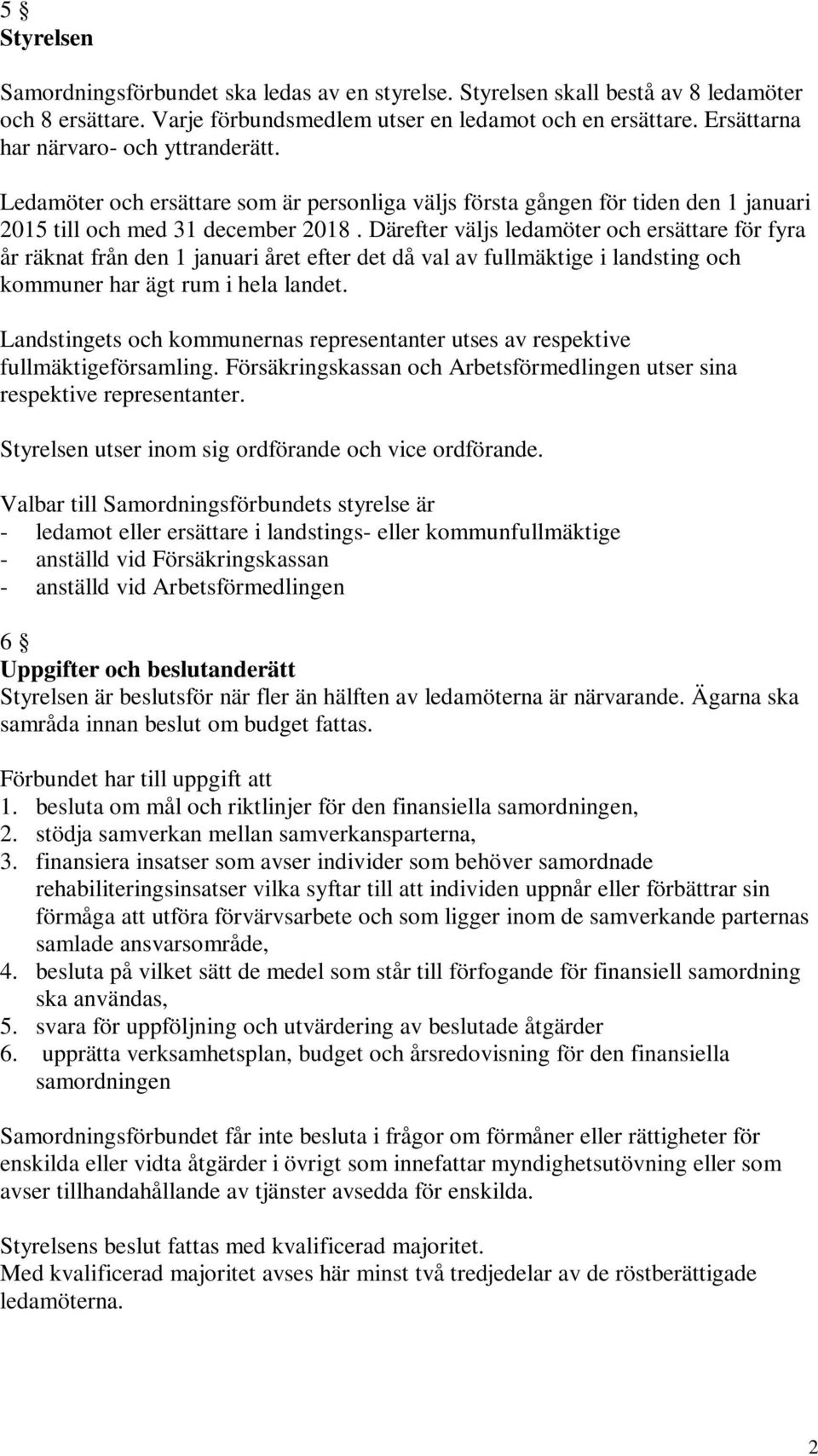 Därefter väljs ledamöter och ersättare för fyra år räknat från den 1 januari året efter det då val av fullmäktige i landsting och kommuner har ägt rum i hela landet.