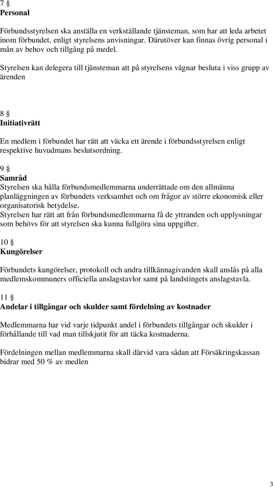 Styrelsen kan delegera till tjänsteman att på styrelsens vägnar besluta i viss grupp av ärenden 8 Initiativrätt En medlem i förbundet har rätt att väcka ett ärende i förbundsstyrelsen enligt