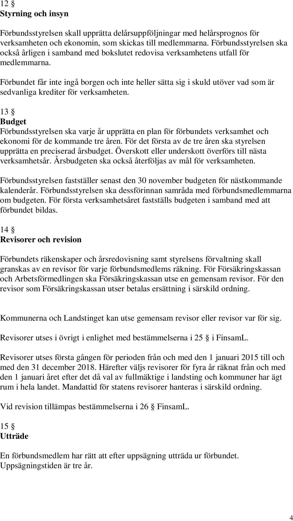 Förbundet får inte ingå borgen och inte heller sätta sig i skuld utöver vad som är sedvanliga krediter för verksamheten.