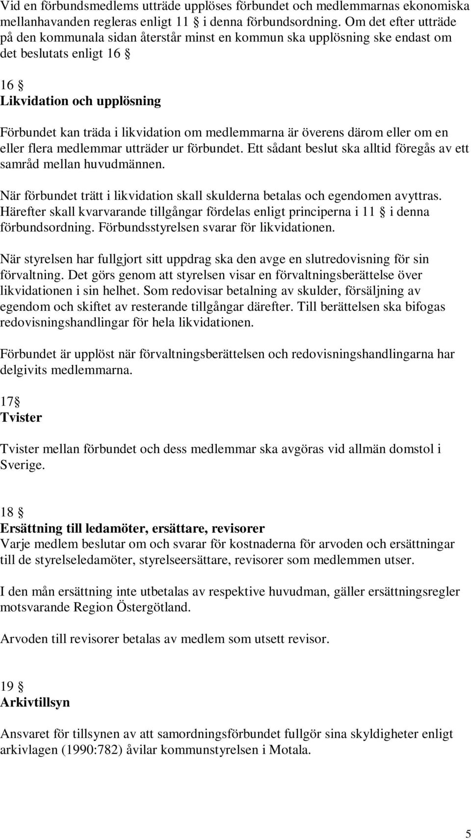 medlemmarna är överens därom eller om en eller flera medlemmar utträder ur förbundet. Ett sådant beslut ska alltid föregås av ett samråd mellan huvudmännen.