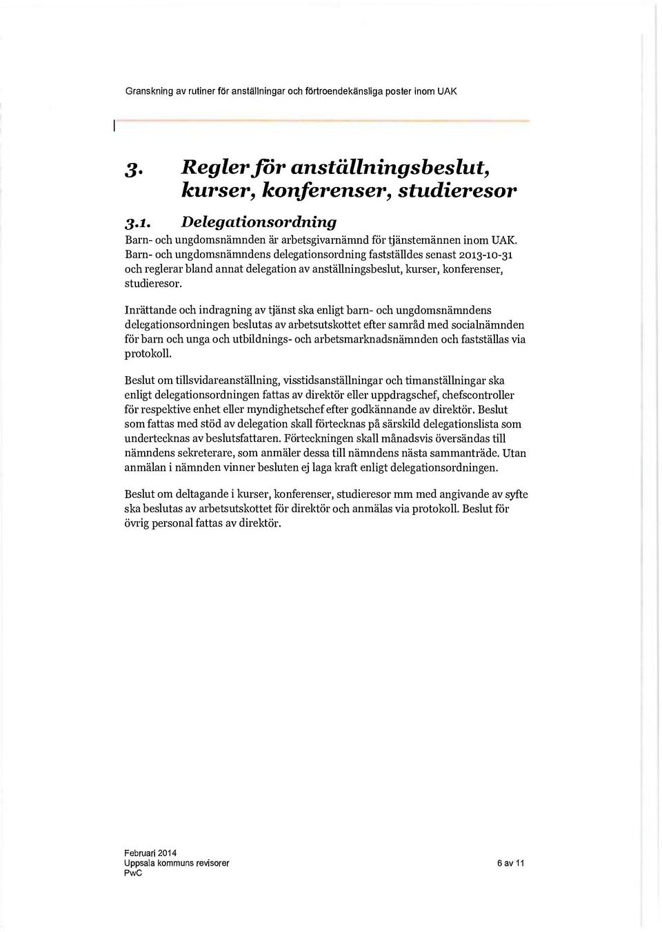 Inrättande och indragning av tjänst ska enligt barn- och ungdomsnämndens delegationsordningen beslutas av arbetsutskottet efter samråd med socialnämnden för barn och unga och utbildnings- och