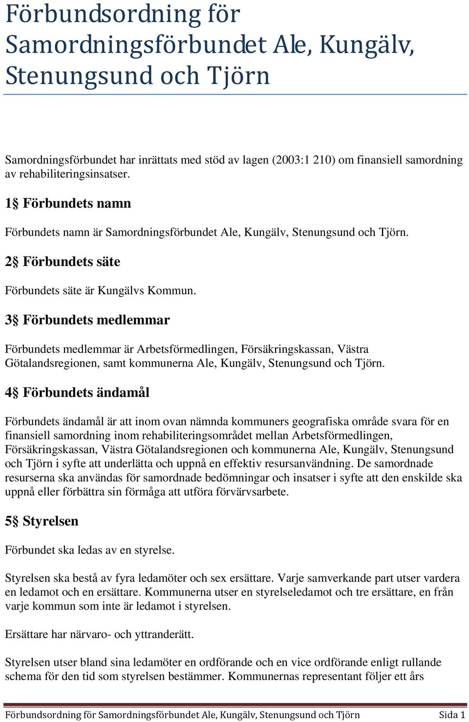 3 Förbundets medlemmar Förbundets medlemmar är Arbetsförmedlingen, Försäkringskassan, Västra Götalandsregionen, samt kommunerna Ale, Kungälv, Stenungsund och Tjörn.