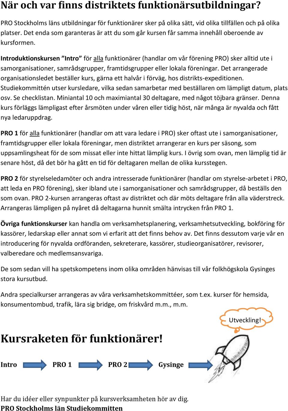 Introduktionskursen Intro för alla funktionärer (handlar om vår förening PRO) sker alltid ute i samorganisationer, samrådsgrupper, framtidsgrupper eller lokala föreningar.