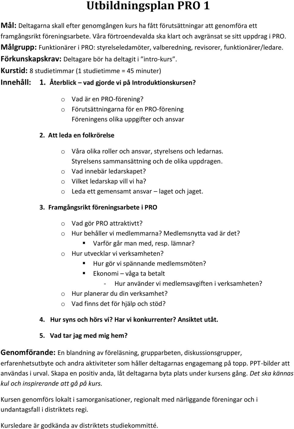 Förkunskapskrav: Deltagare bör ha deltagit i intro-kurs. Kurstid: 8 studietimmar (1 studietimme = 45 minuter) Innehåll: 1. Återblick vad gjorde vi på Introduktionskursen? o Vad är en PRO-förening?