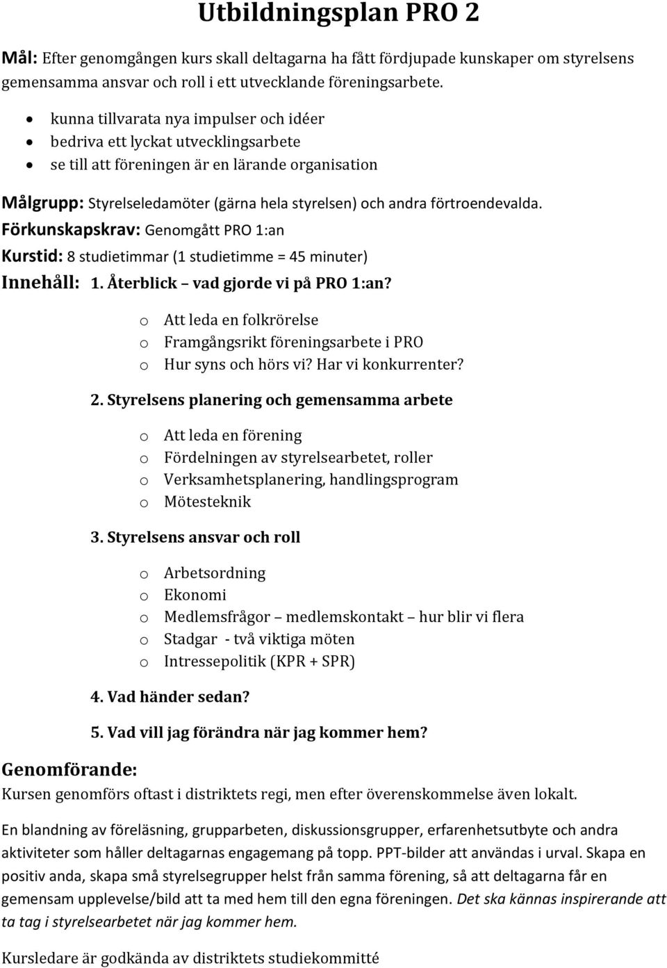 förtroendevalda. Förkunskapskrav: Genomgått PRO 1:an Kurstid: 8 studietimmar (1 studietimme = 45 minuter) Innehåll: 1. Återblick vad gjorde vi på PRO 1:an?