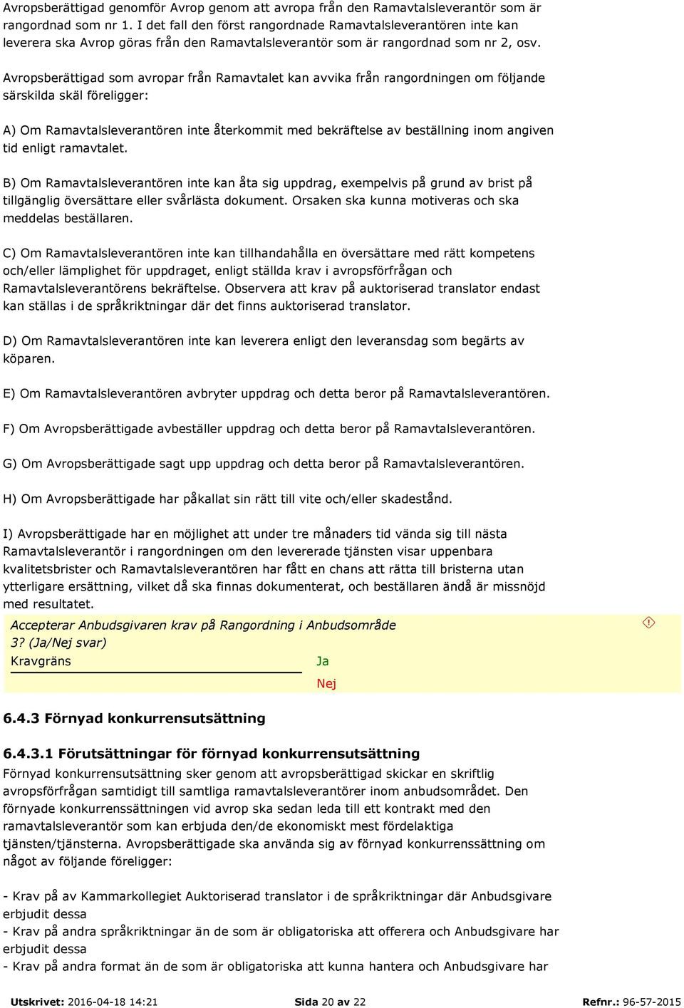 Avropsberättigad som avropar från Ramavtalet kan avvika från rangordningen om följande särskilda skäl föreligger: A) Om Ramavtalsleverantören inte återkommit med bekräftelse av beställning inom