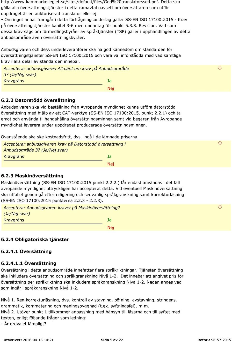 Om inget annat framgår i detta förfrågningsunderlag gäller SS-EN ISO 17100:2015 - Krav på översättningstjänster kapitel 3-6 med undantag för punkt 5.3.3. Revision.