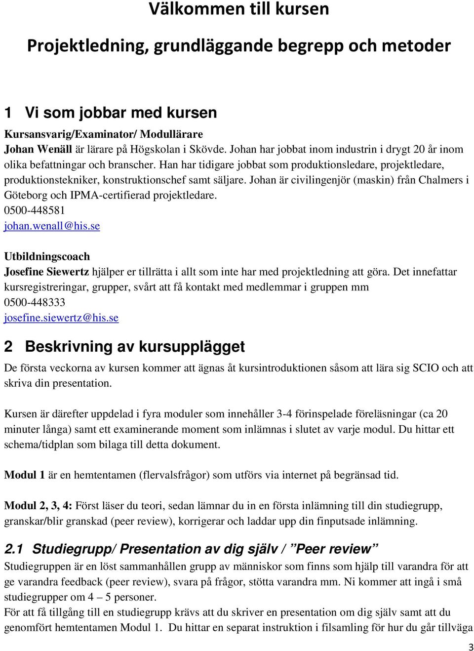 Johan är civilingenjör (maskin) från Chalmers i Göteborg och IPMA-certifierad projektledare. 0500-448581 johan.wenall@his.