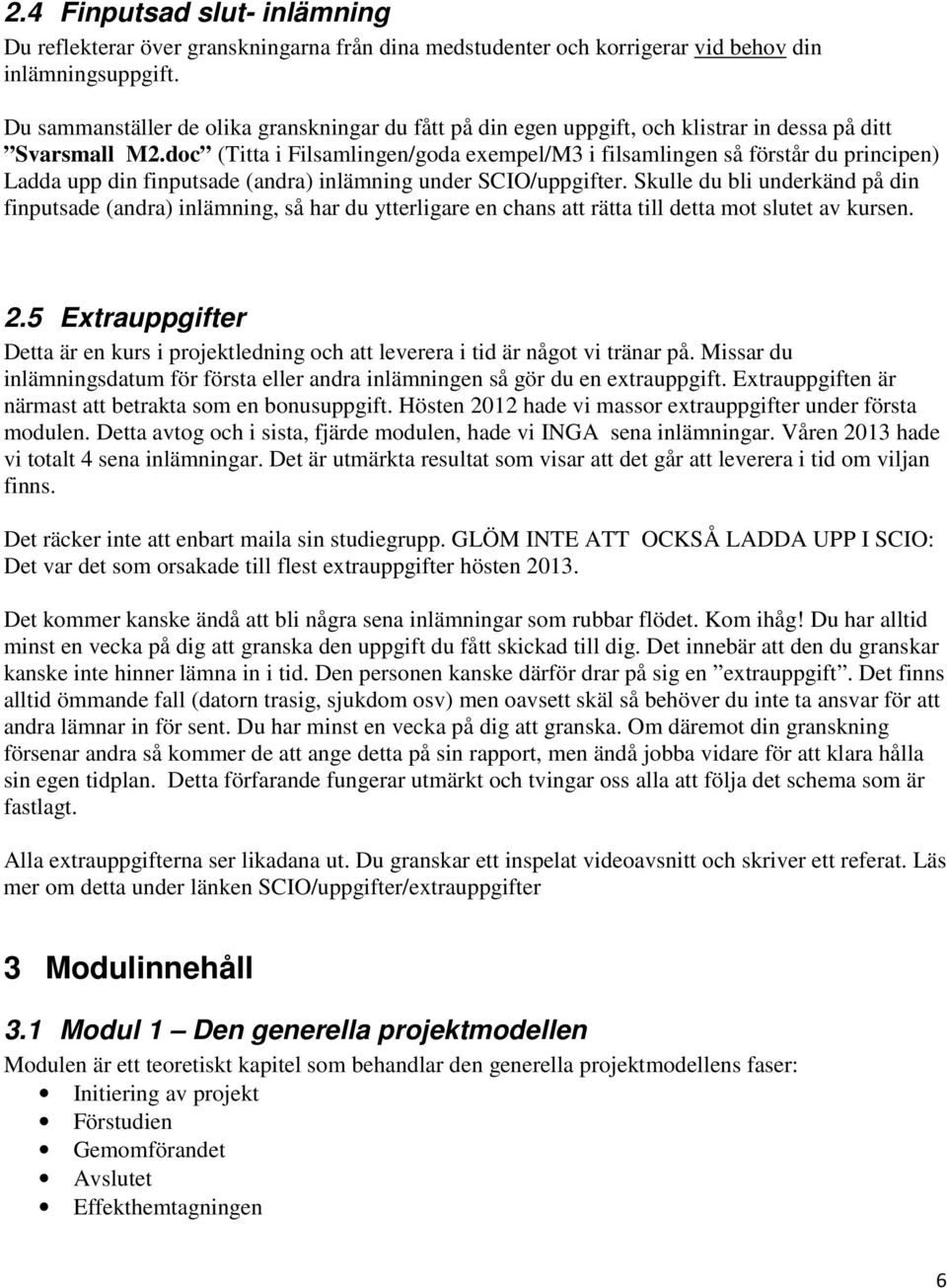 doc (Titta i Filsamlingen/goda exempel/m3 i filsamlingen så förstår du principen) Ladda upp din finputsade (andra) inlämning under SCIO/uppgifter.