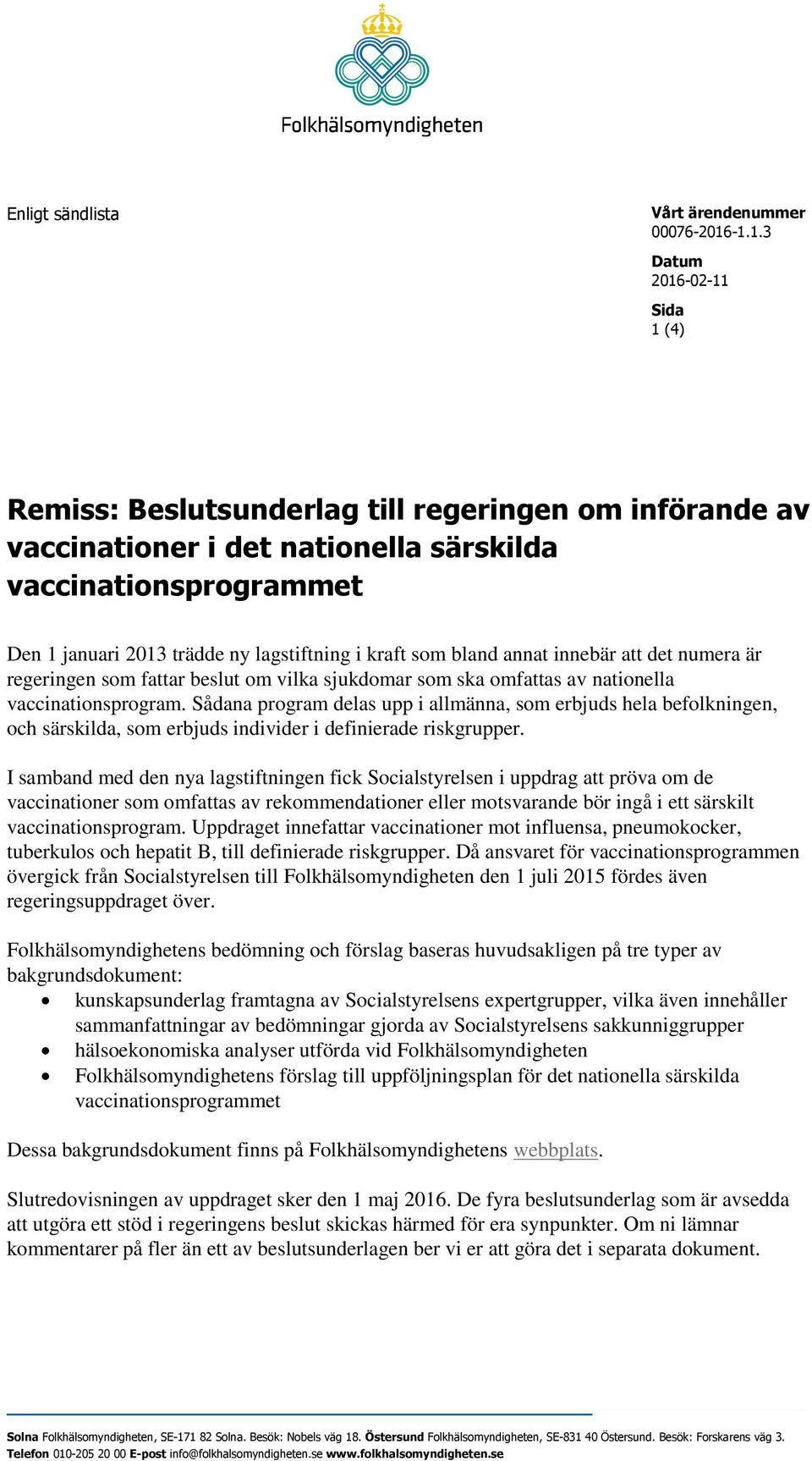 kraft som bland annat innebär att det numera är regeringen som fattar beslut om vilka sjukdomar som ska omfattas av nationella vaccinationsprogram.
